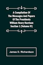 A Compilation of the Messages and Papers of the Presidents Section 1 (Volume IV) William Henry Harrison