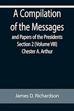 A Compilation of the Messages and Papers of the Presidents Section 2 (Volume VIII) Chester A. Arthur 