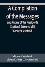 A Compilation of the Messages and Papers of the Presidents Section 3 (Volume VIII) Grover Cleveland 