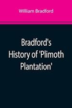 Bradford's History of 'Plimoth Plantation'; From the Original Manuscript. With a Report of the Proceedings Incident to the Return of the Manuscript to Massachusetts