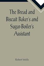 The Bread and Biscuit Baker's and Sugar-Boiler's Assistant; Including a Large Variety of Modern Recipes 