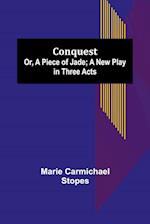 Conquest; Or, A Piece of Jade; a New Play in Three Acts 