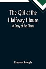 The Girl at the Halfway House; A Story of the Plains 