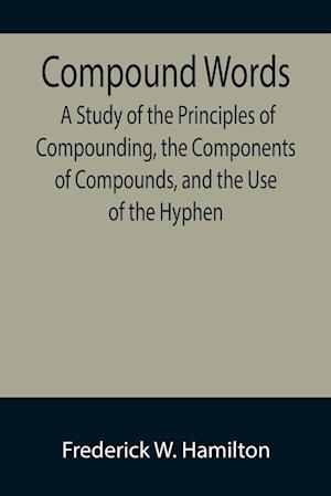 Compound Words; A Study of the Principles of Compounding, the Components of Compounds, and the Use of the Hyphen