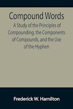 Compound Words; A Study of the Principles of Compounding, the Components of Compounds, and the Use of the Hyphen