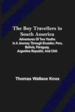 The Boy Travellers in South America; Adventures of Two Youths in a Journey through Ecuador, Peru, Bolivia, Paraguay, Argentine Republic, and Chili 