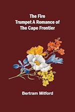 The Fire Trumpet A Romance of the Cape Frontier