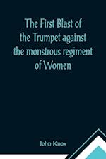 The First Blast of the Trumpet against the monstrous regiment of Women