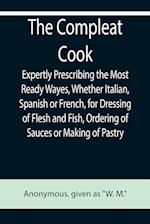 The Compleat Cook; Expertly Prescribing the Most Ready Wayes, Whether Italian, Spanish or French, for Dressing of Flesh and Fish, Ordering Of Sauces or Making of Pastry