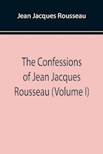 The Confessions of Jean Jacques Rousseau (Volume I) 