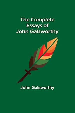 The Complete Essays of John Galsworthy