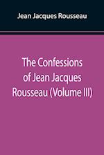 The Confessions of Jean Jacques Rousseau (Volume III) 