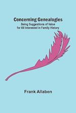 Concerning Genealogies; Being Suggestions of Value for All Interested in Family History 