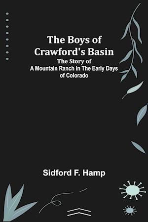 The Boys of Crawford's Basin; The Story of a Mountain Ranch in the Early Days of Colorado