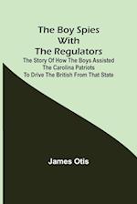 The Boy Spies with the Regulators; The Story of How the Boys Assisted the Carolina Patriots to Drive the British from That State