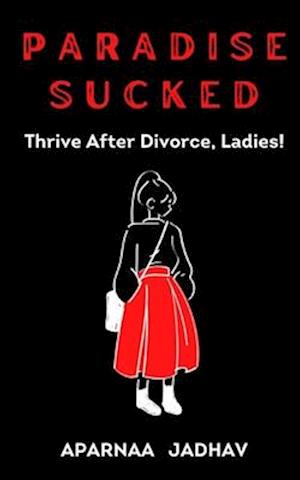 Paradise Sucked: Thrive After Divorce, Ladies!