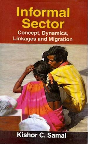 Informal Sector: Concept, Dynamics, Linkages and Migration