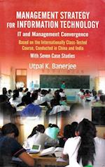 Management Strategy for Information Technology (IT and Management Convergence): Based on the Internationally Class-Tested Course, Conducted in China and India with Seven Case Studies