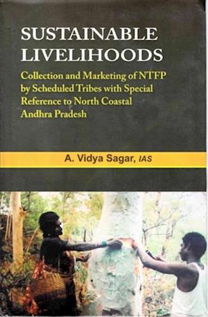 Sustainable Livelihoods: Collection and Marketing of NTFP by Scheduled Tribes with Special Reference to North Coastal Andhra Pradesh