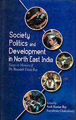 Society, Politics and Development in North East India: Essays in Memory of Dr. Basudeb Datta Ray