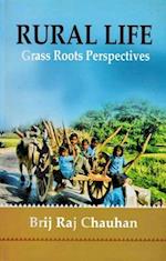 Rural Life Grass Roots Perspectives (Based on Field Experiences and Assessment of Published Work over Eight Decades of Intensive Studies in Villages of Uttar Pradesh)