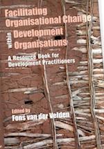 Facilitating Organisational Change within Development Organisations: A Resource Book for Development Practitioners