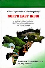 Social Dynamics in Contemporary North-East India: A Study of Regional Exclusion, Self-Determination Movements and Ethnic Violence