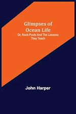Glimpses of Ocean Life; Or, Rock-Pools and the Lessons they Teach 