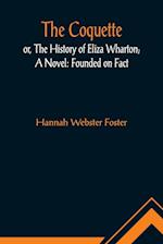 The Coquette, or, The History of Eliza Wharton; A Novel