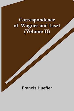 Correspondence of Wagner and Liszt (Volume II)