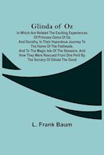 Glinda of Oz;  In Which Are Related the Exciting Experiences of Princess Ozma of Oz, and Dorothy, in Their Hazardous Journey to the Home of the Flatheads, and to the Magic Isle of the Skeezers, and How They Were Rescued from Dire Peril by the Sorcery of G