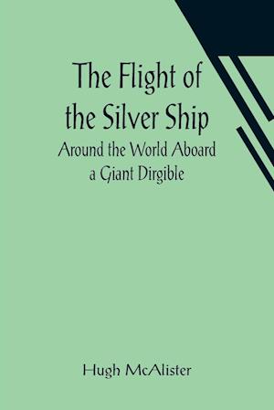 The Flight of the Silver Ship Around the World Aboard a Giant Dirgible