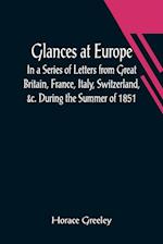 Glances at Europe; In a Series of Letters from Great Britain, France, Italy, Switzerland, &c. During the Summer of 1851. 