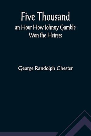 Five Thousand an Hour How Johnny Gamble Won the Heiress