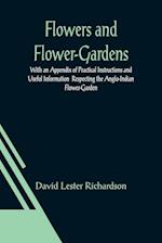 Flowers and Flower-Gardens With an Appendix of Practical Instructions and Useful Information  Respecting the Anglo-Indian Flower-Garden