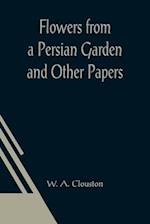Flowers from a Persian Garden and Other Papers 