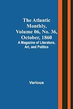 The Atlantic Monthly, Volume 06, No. 36, October, 1860; A Magazine of Literature, Art, and Politics 