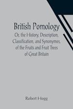 British Pomology; Or, the History, Description, Classification, and Synonymes, of the Fruits and Fruit Trees of Great Britain 