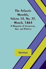The Atlantic Monthly, Volume 13, No. 77, March, 1864; A Magazine of Literature, Art, and Politics 