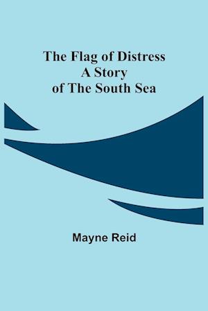 The Flag of Distress A Story of the South Sea