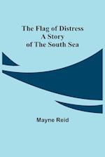 The Flag of Distress A Story of the South Sea 
