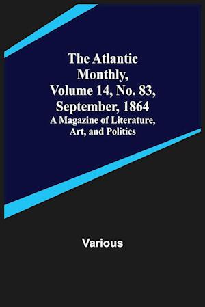 The Atlantic Monthly, Volume 14, No. 83, September, 1864; A Magazine of Literature, Art, and Politics
