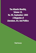 The Atlantic Monthly, Volume 16, No. 95, September; 1865; A Magazine of Literature, Art, and Politics 