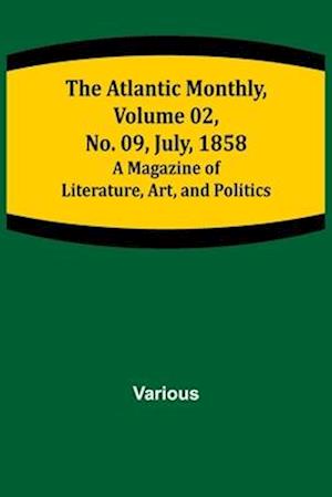 The Atlantic Monthly, Volume 02, No. 09, July, 1858 ; A Magazine of Literature, Art, and Politics