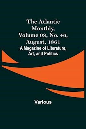 The Atlantic Monthly, Volume 08, No. 46, August, 1861; A Magazine of Literature, Art, and Politics