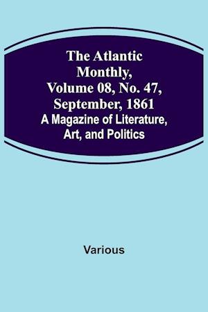 The Atlantic Monthly, Volume 08, No. 47, September, 1861; A Magazine of Literature, Art, and Politics
