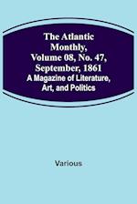 The Atlantic Monthly, Volume 08, No. 47, September, 1861; A Magazine of Literature, Art, and Politics 