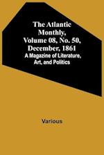 The Atlantic Monthly, Volume 08, No. 50, December, 1861; A Magazine of Literature, Art, and Politics 