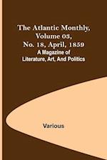 The Atlantic Monthly, Volume 03, No. 18, April, 1859 ; A Magazine of Literature, Art, and Politics 