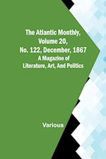 The Atlantic Monthly, Volume 20, No. 122, December, 1867; A Magazine of Literature, Art, and Politics 